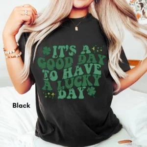 Its A Good Day To Have A Lucky Day Shirt, Patricks Day Shirt